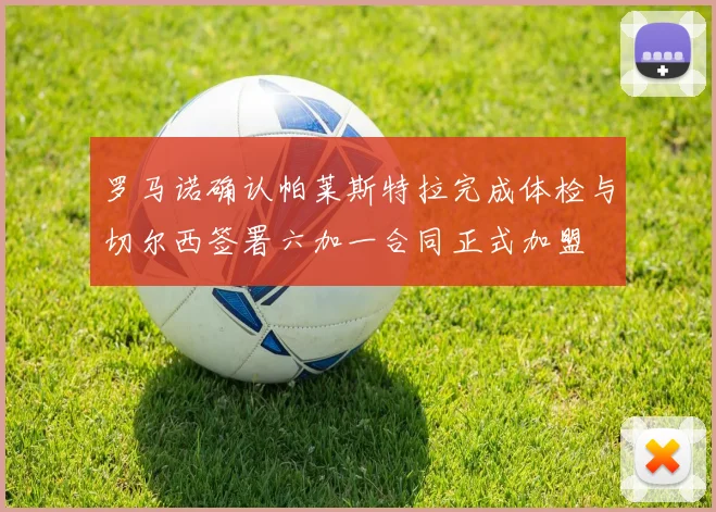罗马诺确认帕莱斯特拉完成体检与切尔西签署六加一合同正式加盟